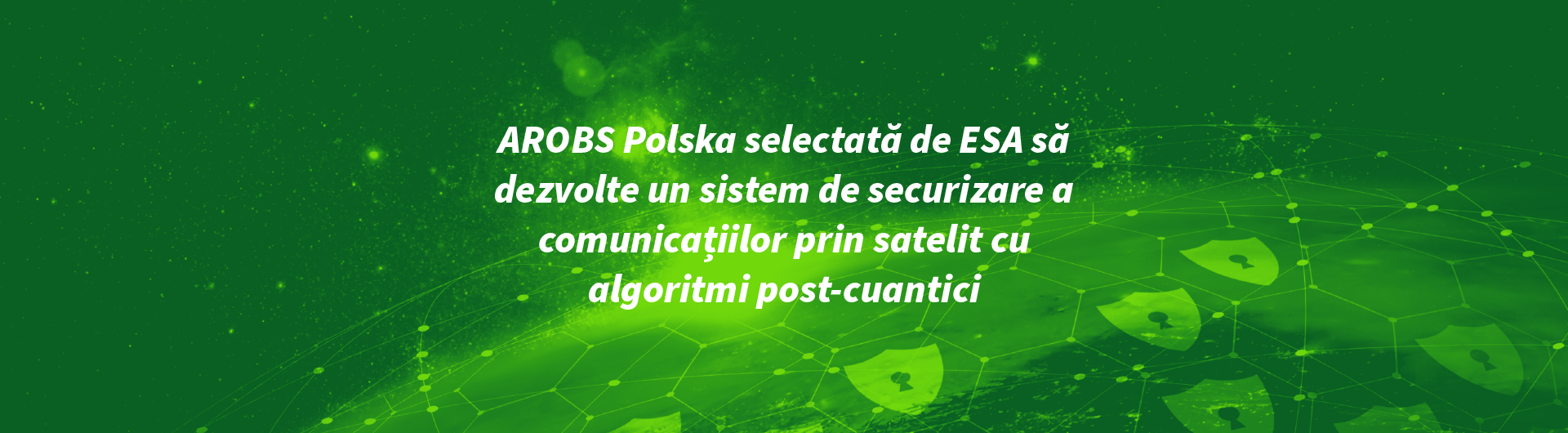 AROBS Polska selectată de ESA să dezvolte un sistem de securizare a comunicațiilor prin satelit cu algoritmi post-cuantici