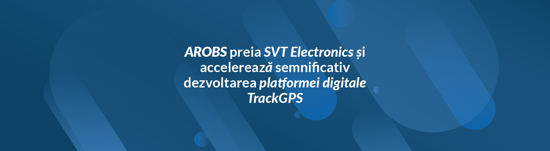 AROBS preia SVT Electronics și accelerează semnificativ dezvoltarea platformei digitale TrackGPS_ro